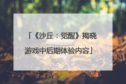 《沙丘：觉醒》揭晓游戏中后期体验内容