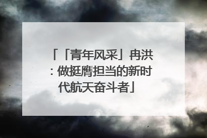 「青年风采」冉洪：做挺膺担当的新时代航天奋斗者