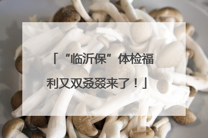 “临沂保”体检福利又双叒叕来了！
