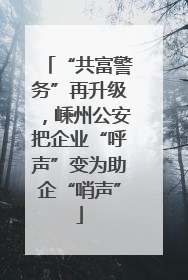 “共富警务”再升级，嵊州公安把企业“呼声”变为助企“哨声”