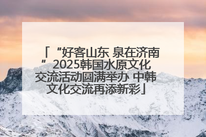 “好客山东 泉在济南”2025韩国水原文化交流活动圆满举办 中韩文化交流再添新彩