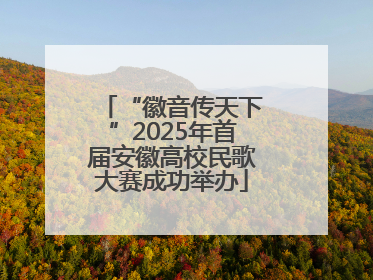 “徽音传天下”2025年首届安徽高校民歌大赛成功举办