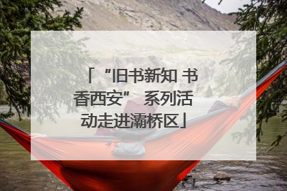 “旧书新知 书香西安” 系列活动走进灞桥区
