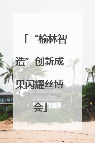 “榆林智造”创新成果闪耀丝博会