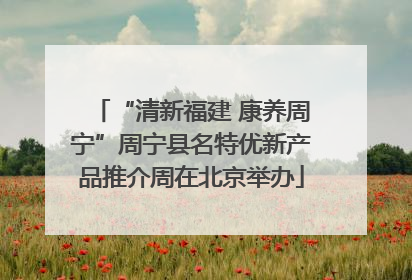 “清新福建 康养周宁”周宁县名特优新产品推介周在北京举办