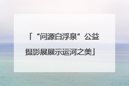 “问源白浮泉”公益摄影展展示运河之美