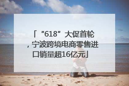 “618”大促首轮，宁波跨境电商零售进口销量超16亿元