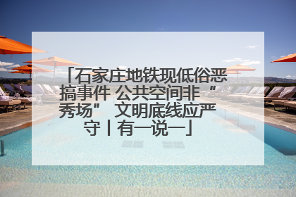 石家庄地铁现低俗恶搞事件 公共空间非“秀场” 文明底线应严守丨有一说一