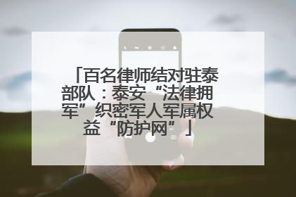 百名律师结对驻泰部队：泰安“法律拥军”织密军人军属权益“防护网”