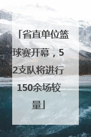 省直单位篮球赛开幕，52支队将进行150余场较量