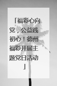 福彩心向党，公益践初心！德州福彩开展主题党日活动