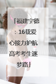 福建宁德：16载爱心接力护航高考考生逐梦路