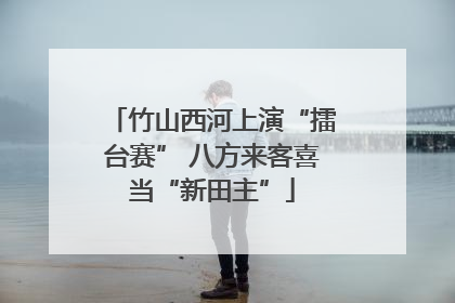 竹山西河上演“擂台赛” 八方来客喜当“新田主”