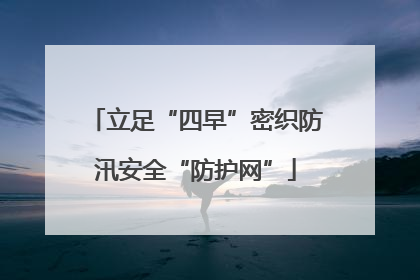 立足“四早”密织防汛安全“防护网”