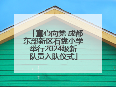童心向党 成都东部新区石盘小学举行2024级新队员入队仪式