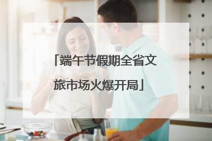 端午节假期全省文旅市场火爆开局