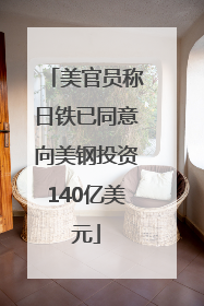 美官员称日铁已同意向美钢投资140亿美元