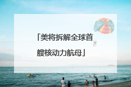 美将拆解全球首艘核动力航母