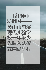 红领巾 爱祖国——黄山市屯溪现代实验学校一年级少先队入队仪式圆满举行