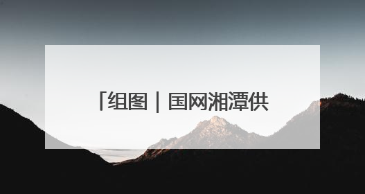 组图｜国网湘潭供电公司多形式开展“计量”主题宣传
