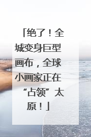 绝了！全城变身巨型画布，全球小画家正在“占领”太原！