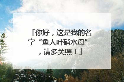 你好，这是我的名字“鱼人叶硝水母”，请多关照！