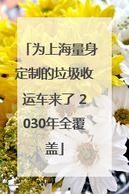 为上海量身定制的垃圾收运车来了 2030年全覆盖