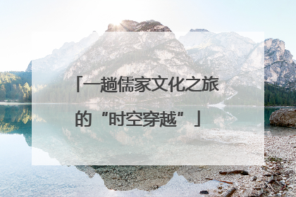一趟儒家文化之旅的“时空穿越”
