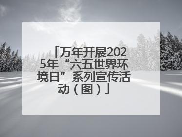 万年开展2025年“六五世界环境日”系列宣传活动（图）