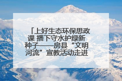 上好生态环保思政课 播下守水护绿新种子——房县“文明河流”宣教活动走进八一希望小学