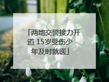 两地交警接力开道 15岁受伤少年及时就医