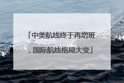 中美航线终于再增班，国际航线格局大变
