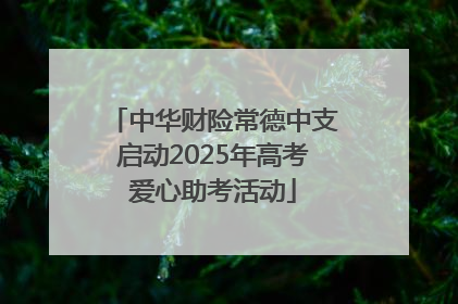 中华财险常德中支启动2025年高考爱心助考活动