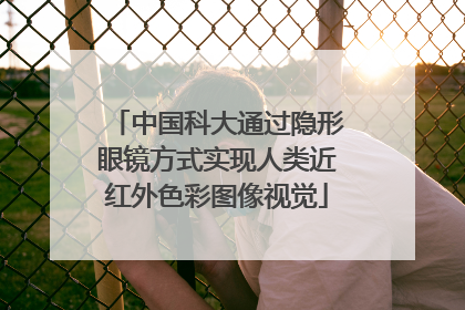 中国科大通过隐形眼镜方式实现人类近红外色彩图像视觉