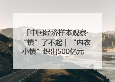 中国经济样本观察·“镇”了不起｜“内衣小镇”织出500亿元“里子产业”