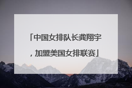 中国女排队长龚翔宇，加盟美国女排联赛