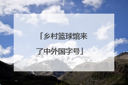 乡村篮球馆来了中外国字号