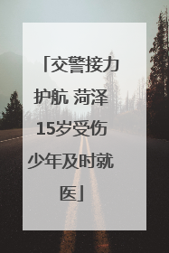 交警接力护航 菏泽15岁受伤少年及时就医
