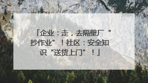 企业：走，去隔壁厂“抄作业”！社区：安全知识“送货上门”！