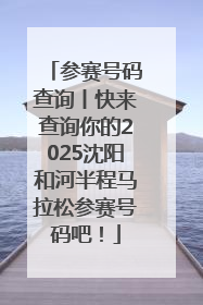 参赛号码查询丨快来查询你的2025沈阳和河半程马拉松参赛号码吧！