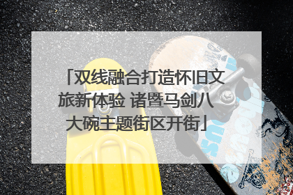 双线融合打造怀旧文旅新体验 诸暨马剑八大碗主题街区开街