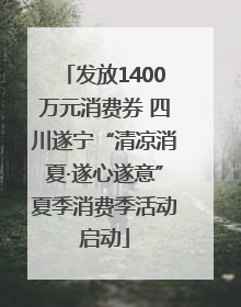 发放1400万元消费券 四川遂宁“清凉消夏·遂心遂意”夏季消费季活动启动