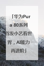 华为Pura 80系列首发小艺看世界，AI能力再进阶