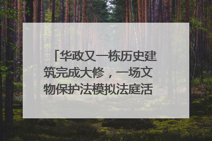 华政又一栋历史建筑完成大修，一场文物保护法模拟法庭活动在此举行