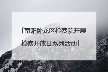 南阳卧龙区检察院开展检察开放日系列活动