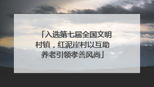 入选第七届全国文明村镇，红泥崖村以互助养老引领孝善风尚