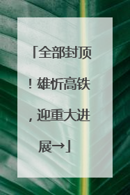 全部封顶！雄忻高铁，迎重大进展→
