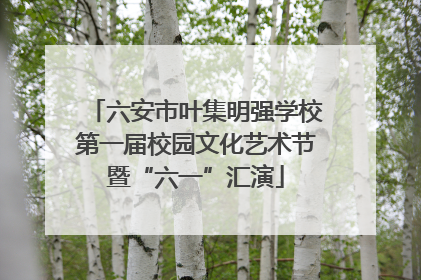 六安市叶集明强学校第一届校园文化艺术节暨“六一”汇演