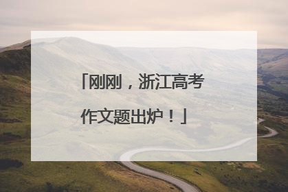 刚刚，浙江高考作文题出炉！