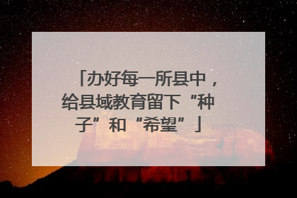 办好每一所县中，给县域教育留下“种子”和“希望”